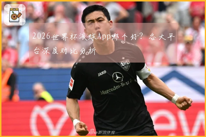 2026世界杯滚球App哪个好？各大平台深度对比分析
