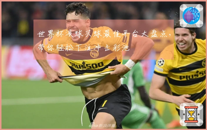 世界杯滚球买球最佳平台大盘点，带你轻松下注冲击彩池